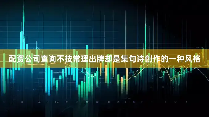 配资公司查询不按常理出牌却是集句诗创作的一种风格