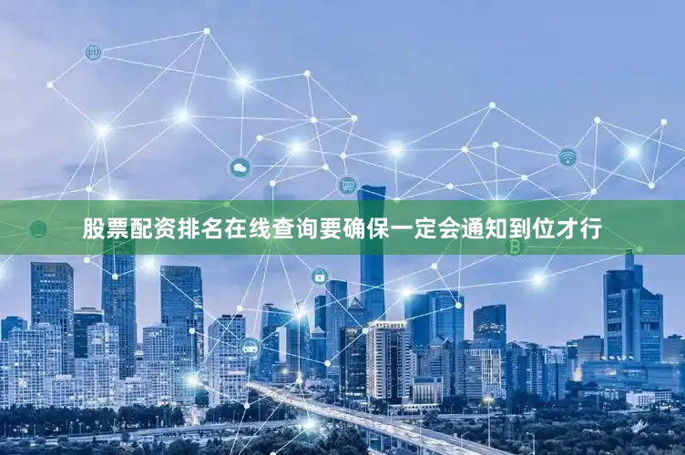 股票配资排名在线查询要确保一定会通知到位才行
